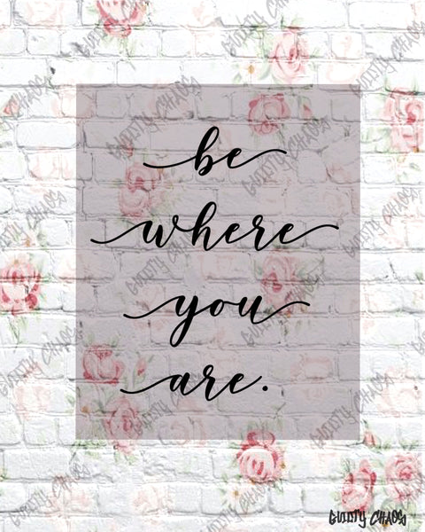 Be where you are 8x10 print