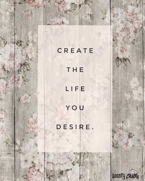 Create the life you desire 8x10 print